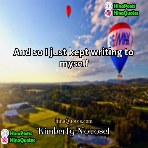 Kimberly Novosel Quotes | And so I just kept writing to